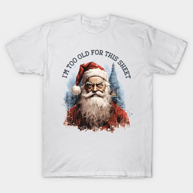 I'm Too Old For This Sheet Santa T-Shirt T-Shirt by Hobbybox